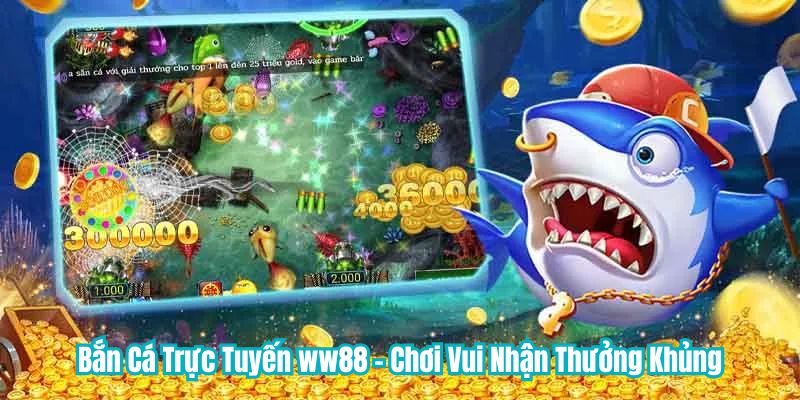 Bắn Cá Trực Tuyến WW88 - Chơi Vui Nhận Thưởng Khủng 1 Bắn Cá Trực Tuyến WW88 - Chơi Vui Nhận Thưởng Khủng