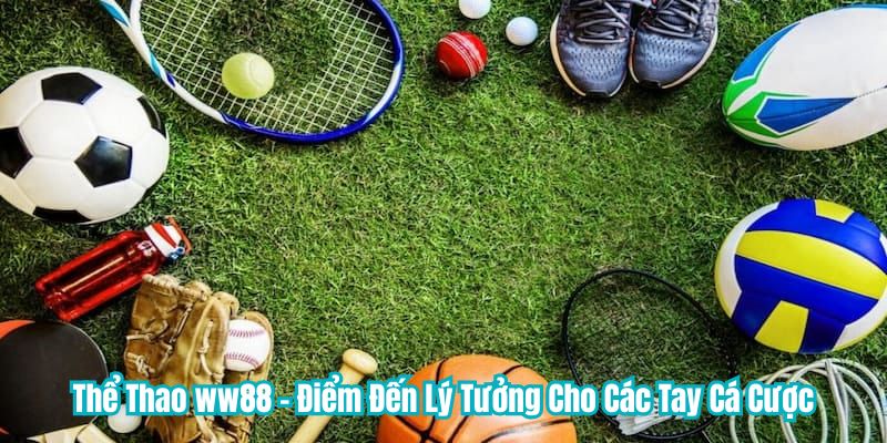 Thể Thao WW88 - Điểm Đến Lý Tưởng Cho Các Tay Cá Cược 1 Thể Thao WW88 - Điểm Đến Lý Tưởng Cho Các Tay Cá Cược