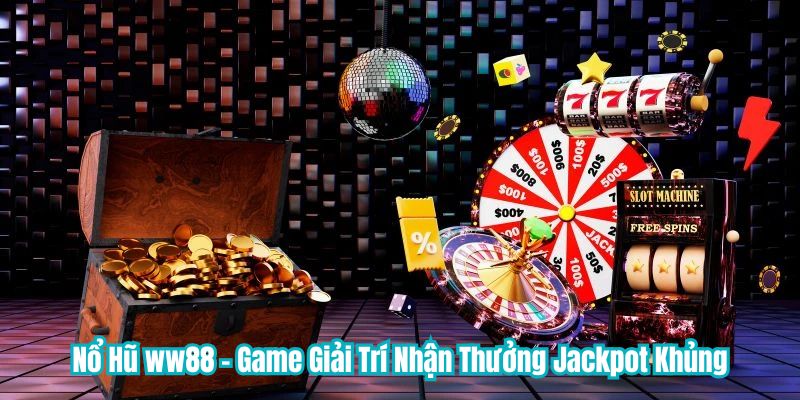 Nổ Hũ WW88 - Game Giải Trí Nhận Thưởng Jackpot Khủng 1 Nổ Hũ WW88 - Game Giải Trí Nhận Thưởng Jackpot Khủng