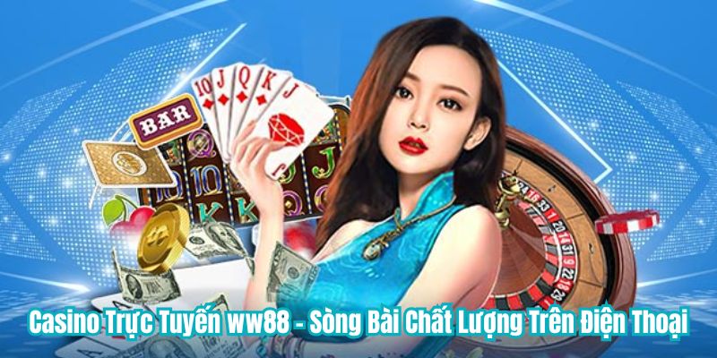 Casino Trực Tuyến WW88 - Sòng Bài Chất Lượng Trên Điện Thoại 1 Casino Trực Tuyến WW88 - Sòng Bài Chất Lượng Trên Điện Thoại