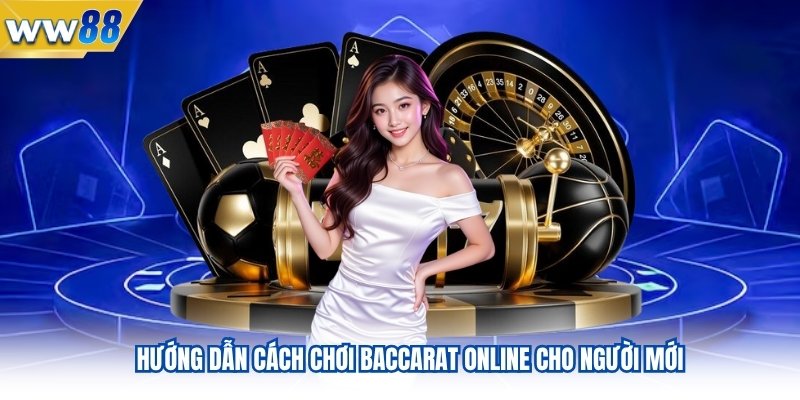 Hướng Dẫn Cách Chơi Baccarat Online WW88 Cho Tân Thủ 3 Hướng dẫn cách chơi baccarat online cho người mới
