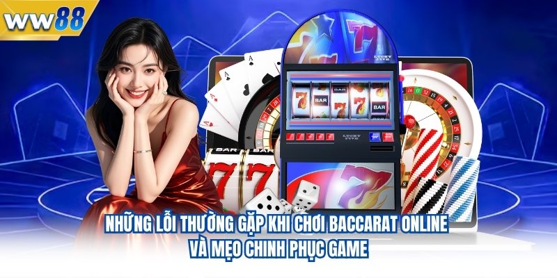 Hướng Dẫn Cách Chơi Baccarat Online WW88 Cho Tân Thủ 4 Những lỗi thường gặp khi chơi baccarat online và mẹo chinh phục game