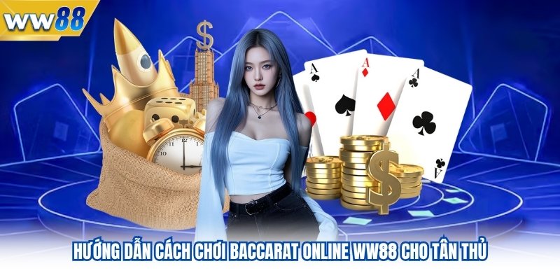 Hướng Dẫn Cách Chơi Baccarat Online WW88 Cho Tân Thủ 1 Hướng Dẫn Cách Chơi Baccarat Online WW88 Cho Tân Thủ