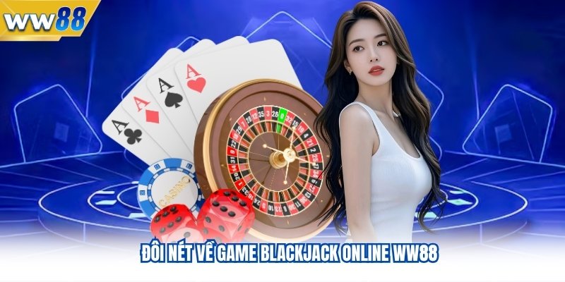 Mẹo Chinh Phục Game Blackjack Online WW88 Từ Cao Thủ 2 Đôi nét về game blackjack online tại WW88