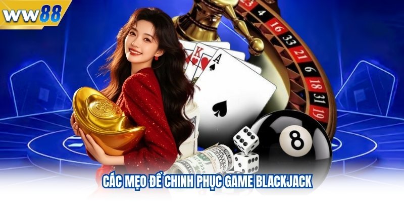 Mẹo Chinh Phục Game Blackjack Online WW88 Từ Cao Thủ 4 Các mẹo để chinh phục game blackjack