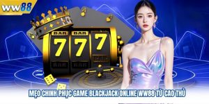 Mẹo Chinh Phục Game Blackjack Online WW88 Từ Cao Thủ 3 Mẹo Chinh Phục Game Blackjack Online WW88 Từ Cao Thủ