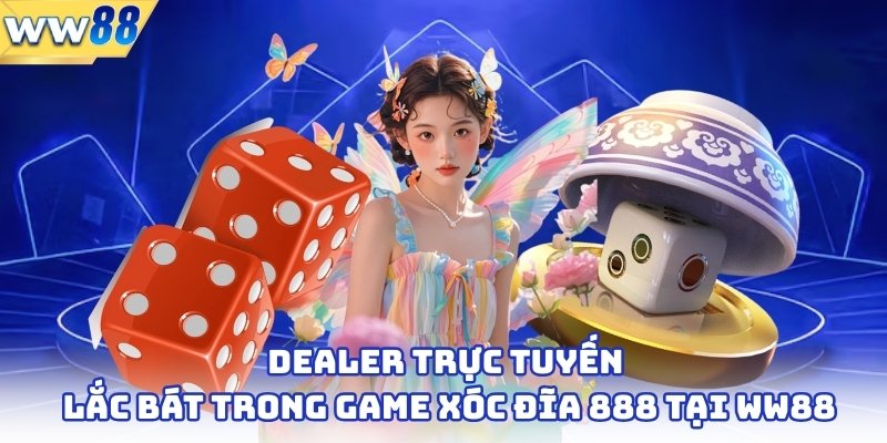 Xóc Đĩa 888 - Trò Chơi Cá Cược Trực Tuyến Hấp Dẫn Tại WW88 2 Dealer trực tuyến lắc bát trong game xóc đĩa 888 tại WW88