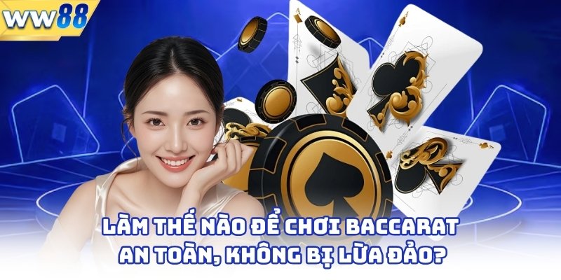Baccarat Có Lừa Đảo Không? Sự Thật Cần Biết 4 Làm thế nào để chơi baccarat an toàn, không bị lừa đảo?