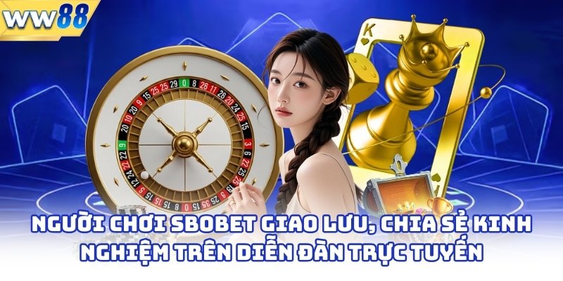 Cá Cược Sbobet - Sân Chơi Trực Tuyến Hàng Đầu Châu Á 4 Người chơi Sbobet giao lưu, chia sẻ kinh nghiệm trên diễn đàn trực tuyến