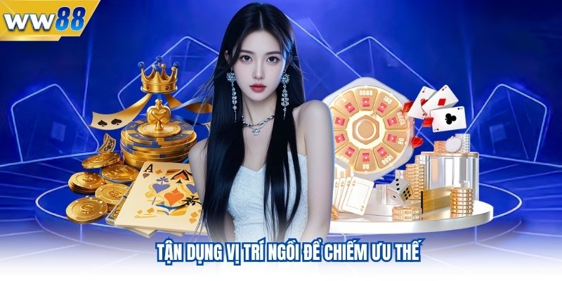 Tận dụng vị trí ngồi để chiếm ưu thế
