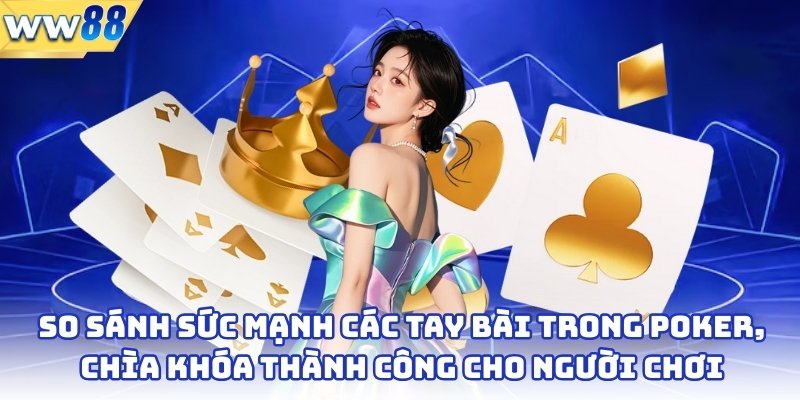 So sánh sức mạnh các tay bài trong poker, chìa khóa thành công cho người chơi