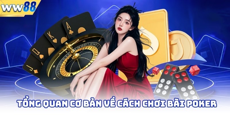 Tổng quan cơ bản về cách chơi bài poker 