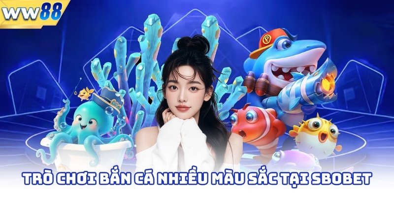 Cá Cược Sbobet - Sân Chơi Trực Tuyến Hàng Đầu Châu Á 3 Trò chơi bắn cá nhiều màu sắc tại Sbobet