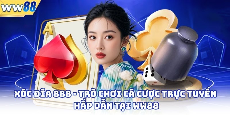 Xóc Đĩa 888 - Trò Chơi Cá Cược Trực Tuyến Hấp Dẫn Tại WW88 1 Xóc Đĩa 888 - Trò Chơi Cá Cược Trực Tuyến Hấp Dẫn Tại WW88